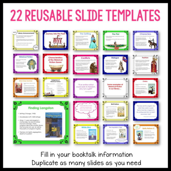 22 Reusable Slide Templates text above thumbnail screenshots of all slides. Fill in your booktalk information Duplicate as many slides as you need text on bottom.