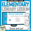 Screenshot of trivia question slide in center with screenshots of 3 printables on right side. Elementary Library Lesson above and Snow and Ice below. Grades K-5 on bottom left.