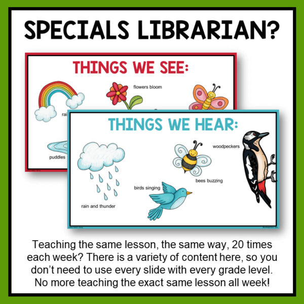 Things We See and Things We Hear in spring slides with text: Specials Librarian? There is a variety of content here so you don't need to use every slide with every grade level.