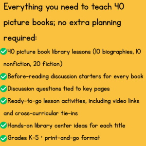 Everything you need to teach 40 picture books, no extra planning required. Discussion starters and questions, lesson activities, video links, hand-on library center ideas. Grades K-5, print and go format.