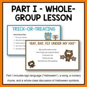 Part 1 - Whole Group Lesson slides for Trick-or-treating and nursery rhyme with text: includes sign language, a song, a nursery rhyme, and class discussion of Halloween symbols.