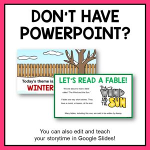 Screenshots of Winter & Let's Read a Fable slides below Don't Have PowerPoint title. You can also edit and teach your storytime in Google Slides footer text.