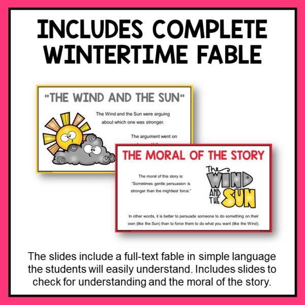 2 screenshots of fable slides below Includes Complete Wintertime Fable title. The slides include a full-text fable in simple language the students will easily understand. Includes slides to check for understanding and the moral of the story, footer.