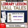 Screenshot of American Tall Tales Annie Oakley slide with thumbnails of Recommended Reads and Scavenger Hunt printables along side. Library Lesson Tall Tales title text above, Annie Oakley Grades 2-4 footer text below.