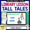 Screenshot of American Tall Tales John Henry slide with images of Recommended Reads and Scavenger Hunt printables on side. Title text reads Library Lesson Tall Tales and footer text reads John Henry Grades 2-4.
