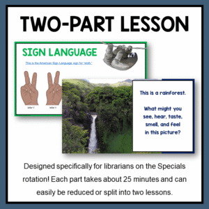 Sign language and rainforest slides with text: Two-Part Lesson, designed specifically for librarians on the specials rotation. Each part takes about 25 minutes and can easily be reduced or split into 2 lessons.